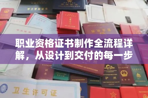 湖里职业资格证书制作全流程详解，从设计到交付的每一步