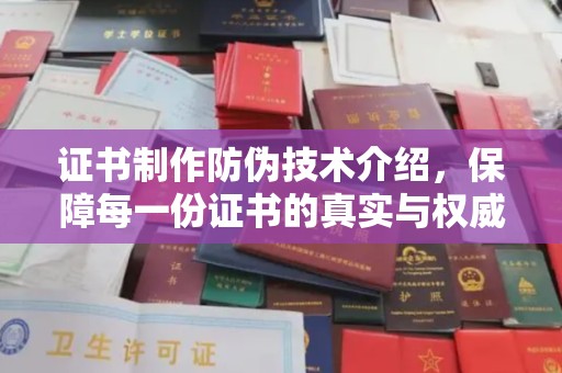 湖里证书制作防伪技术介绍，保障每一份证书的真实与权威