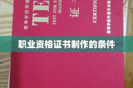 湖里职业资格证书制作的条件