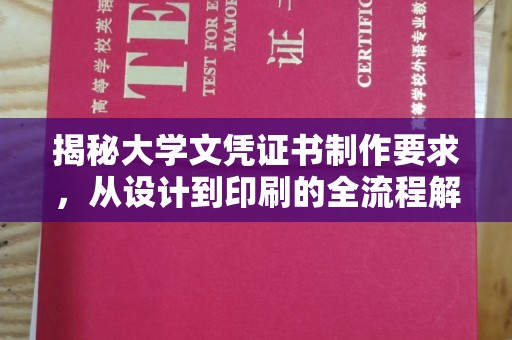 湖里揭秘大学文凭证书制作要求，从设计到印刷的全流程解析
