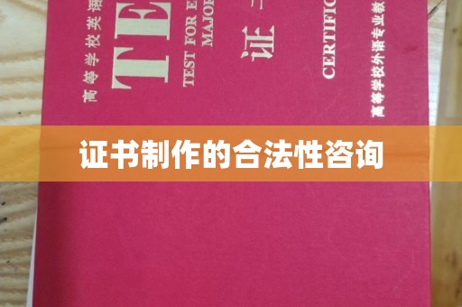 湖里证书制作的合法性咨询
