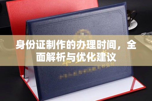 湖里身份证制作的办理时间，全面解析与优化建议