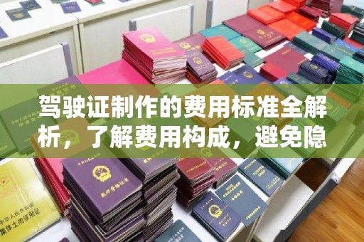 湖里驾驶证制作的费用标准全解析，了解费用构成，避免隐形消费